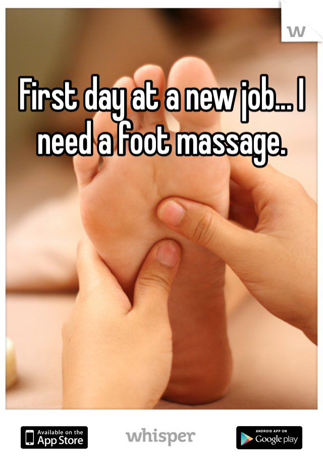 First day at a new job... I need a foot massage.