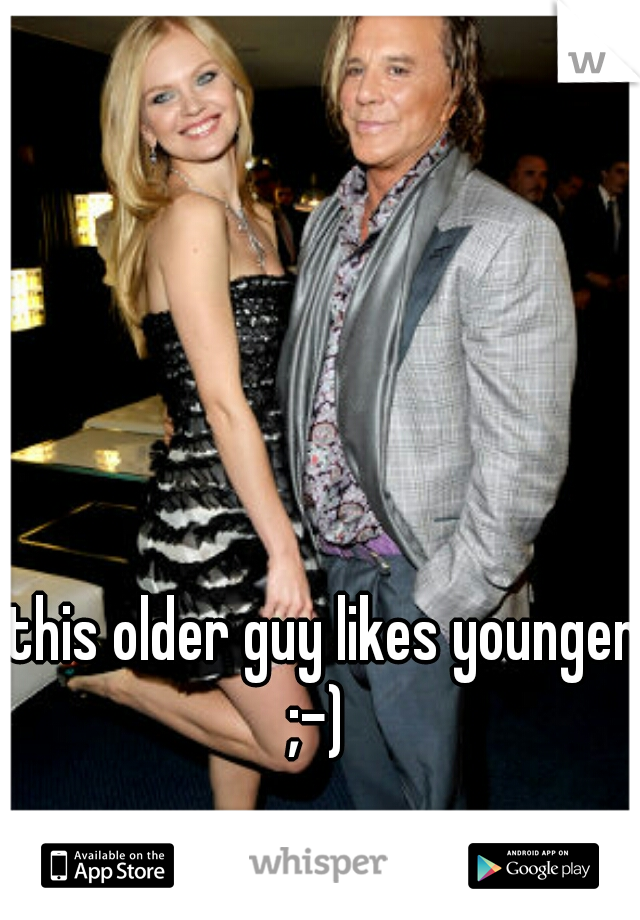 this older guy likes younger ;-)  