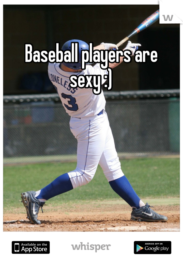 Baseball players are sexy :)
