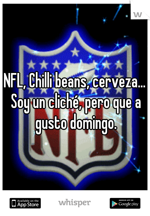 NFL, Chilli beans, cerveza... Soy un cliché, pero que a gusto domingo.