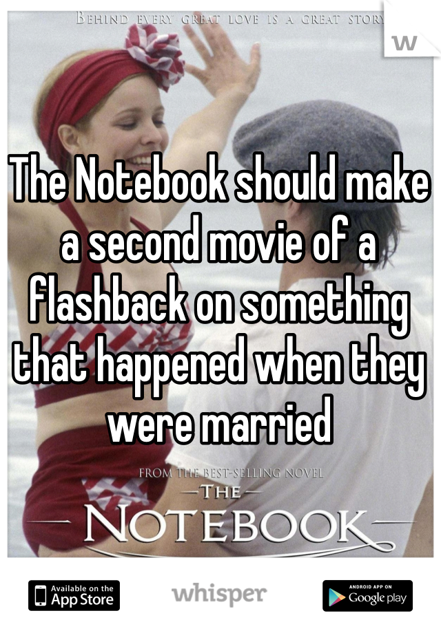 The Notebook should make a second movie of a flashback on something that happened when they were married