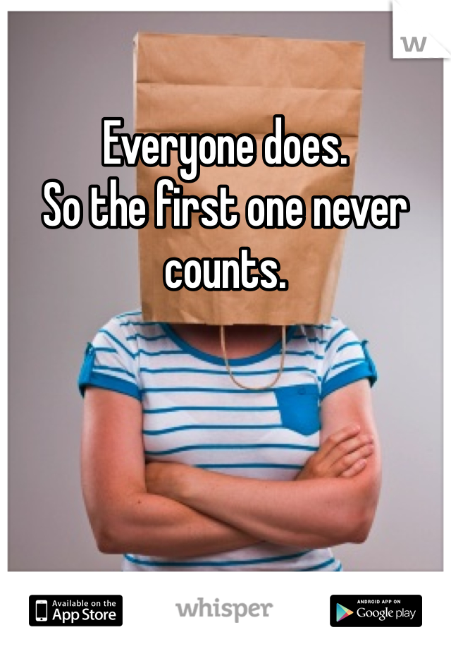 Everyone does. 
So the first one never counts. 