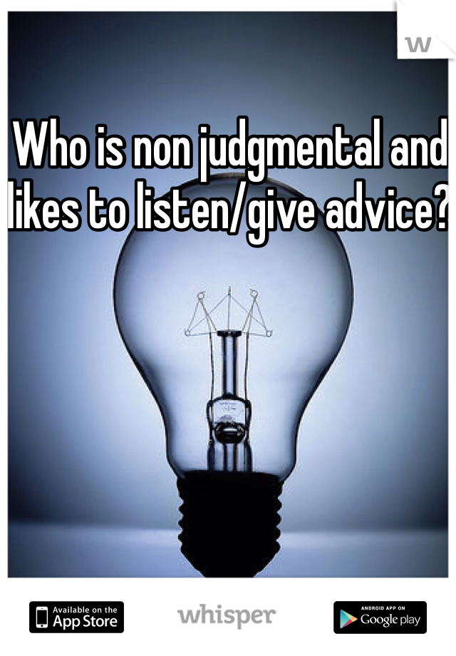 Who is non judgmental and likes to listen/give advice? 