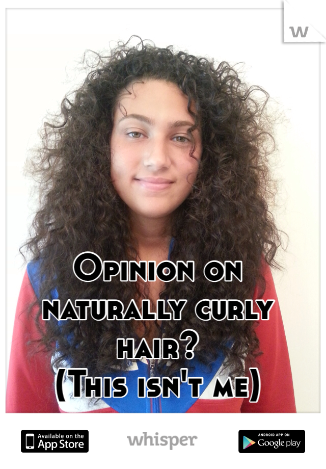 Opinion on naturally curly hair?
(This isn't me)