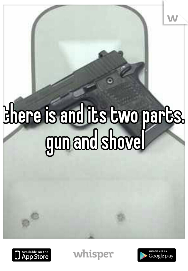 there is and its two parts. gun and shovel