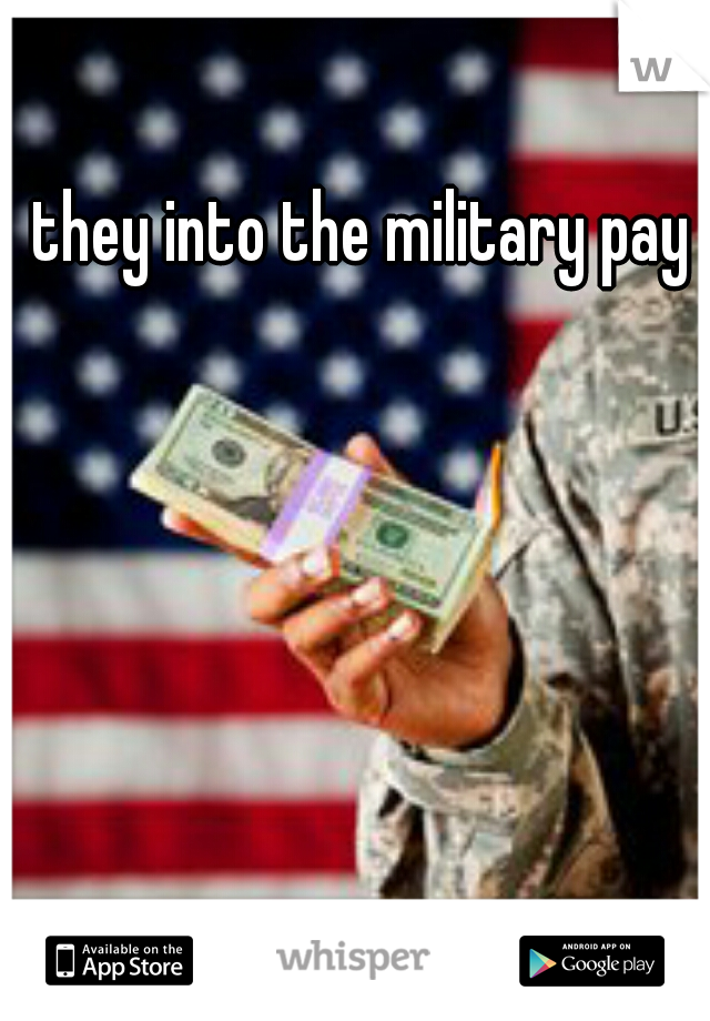 they into the military pay
 