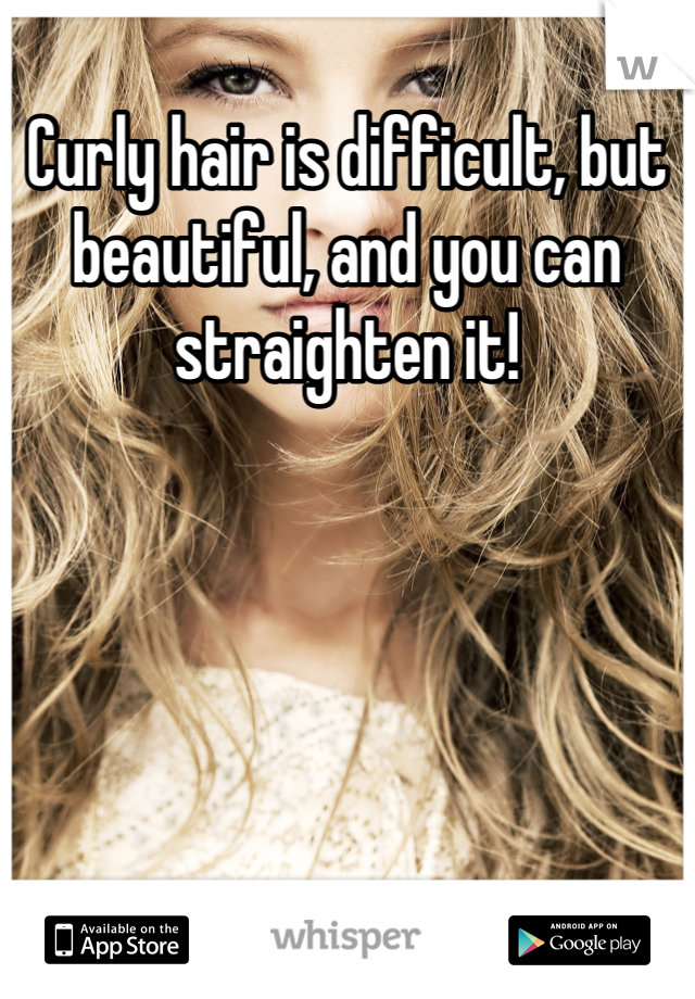 Curly hair is difficult, but beautiful, and you can straighten it!
