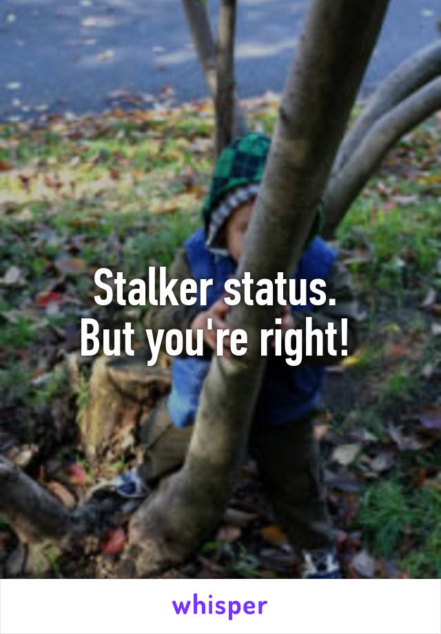 Stalker status. 
But you're right! 