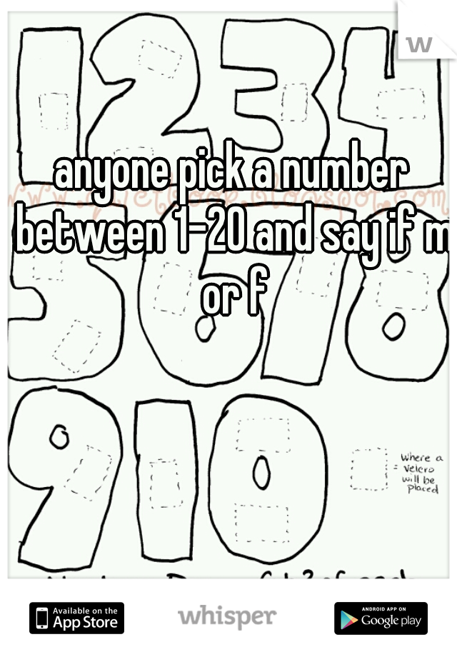 anyone pick a number between 1-20 and say if m or f