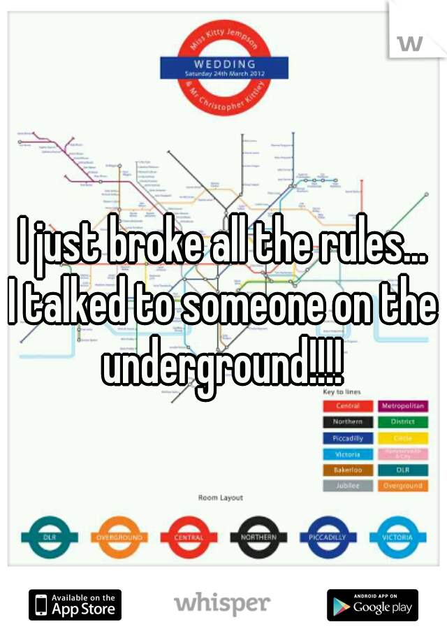 I just broke all the rules...
I talked to someone on the underground!!!! 