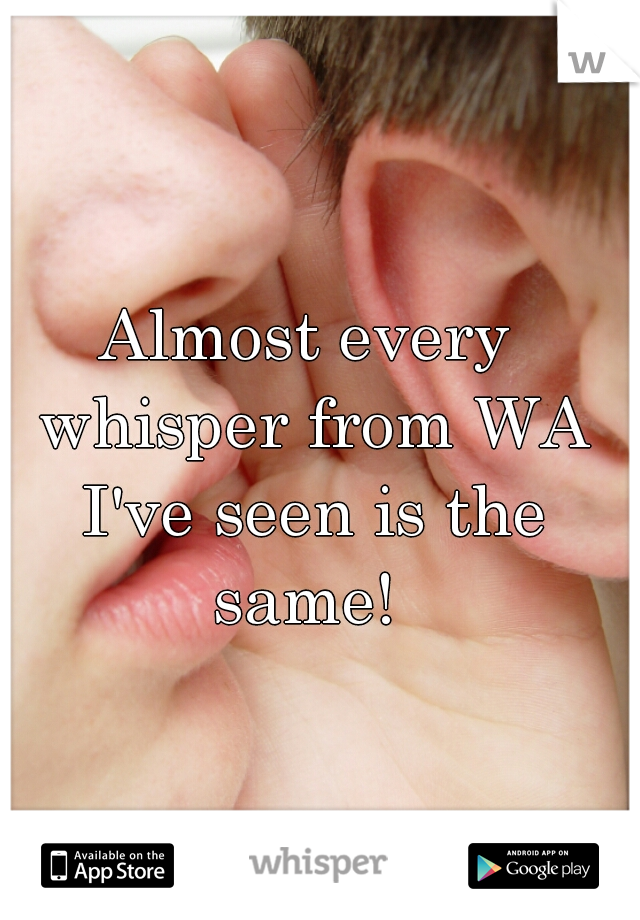 Almost every whisper from WA I've seen is the same! 