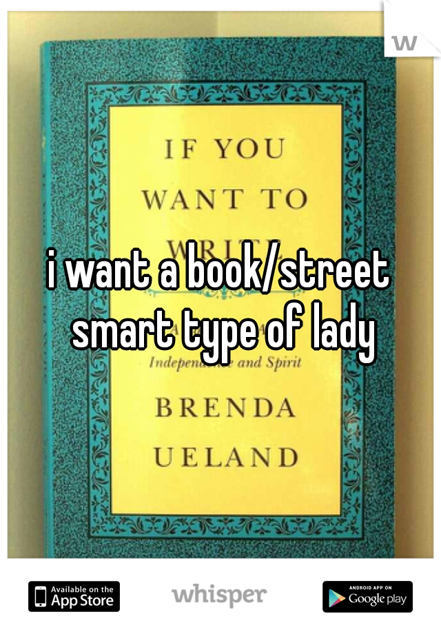 i want a book/street smart type of lady