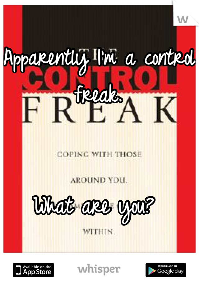 Apparently I'm a control freak. 


What are you? 