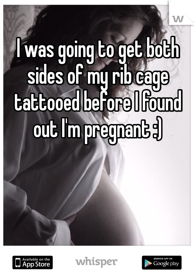 I was going to get both sides of my rib cage tattooed before I found out I'm pregnant :)