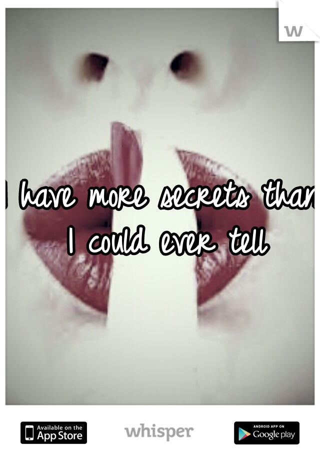 I have more secrets than I could ever tell