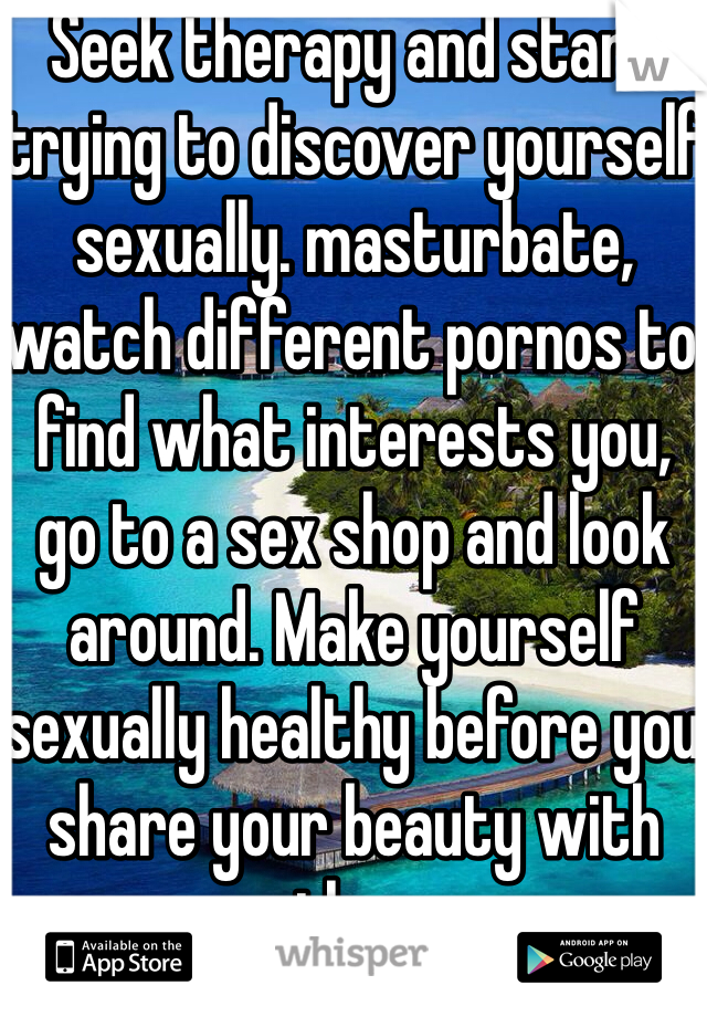 Seek therapy and start trying to discover yourself sexually. masturbate, watch different pornos to find what interests you, go to a sex shop and look around. Make yourself sexually healthy before you share your beauty with others