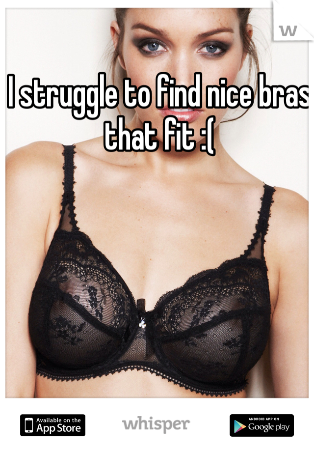 I struggle to find nice bras that fit :( 