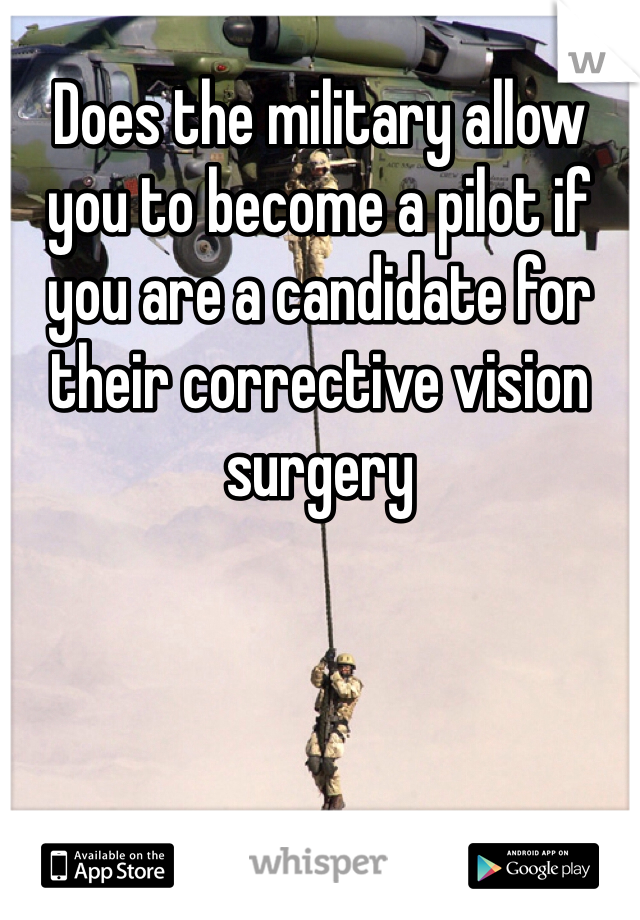 Does the military allow you to become a pilot if you are a candidate for their corrective vision surgery