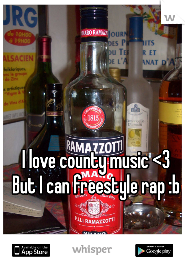 I love county music <3 
But I can freestyle rap :b 