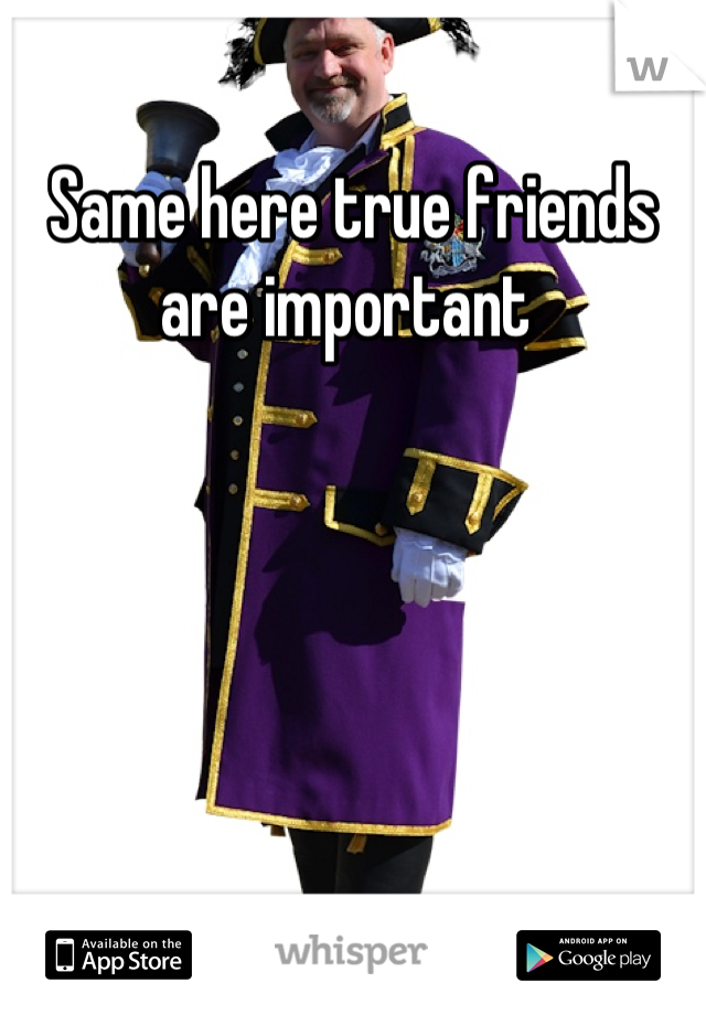 Same here true friends are important 