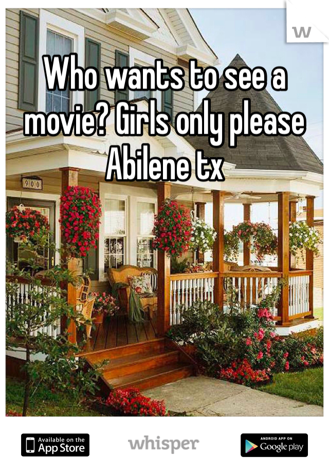 Who wants to see a movie? Girls only please Abilene tx