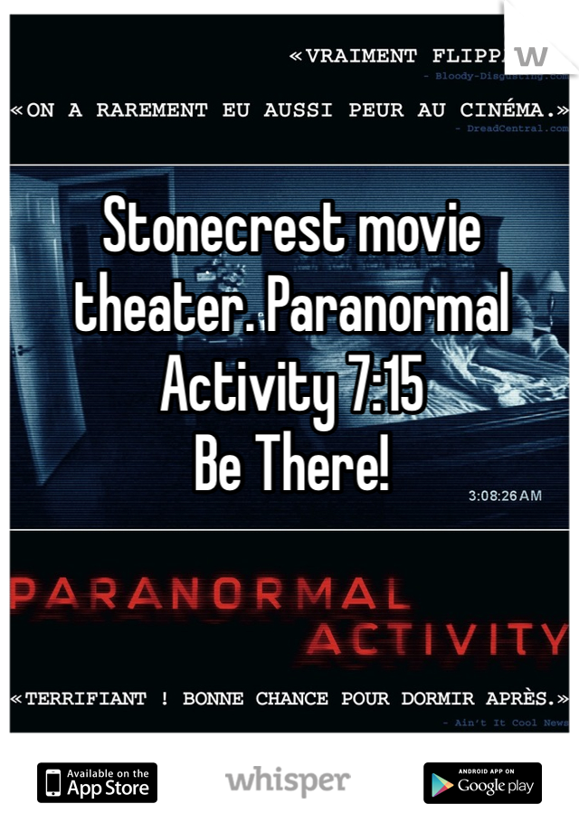 Stonecrest movie theater. Paranormal Activity 7:15
Be There!