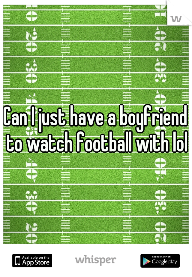 Can I just have a boyfriend to watch football with lol