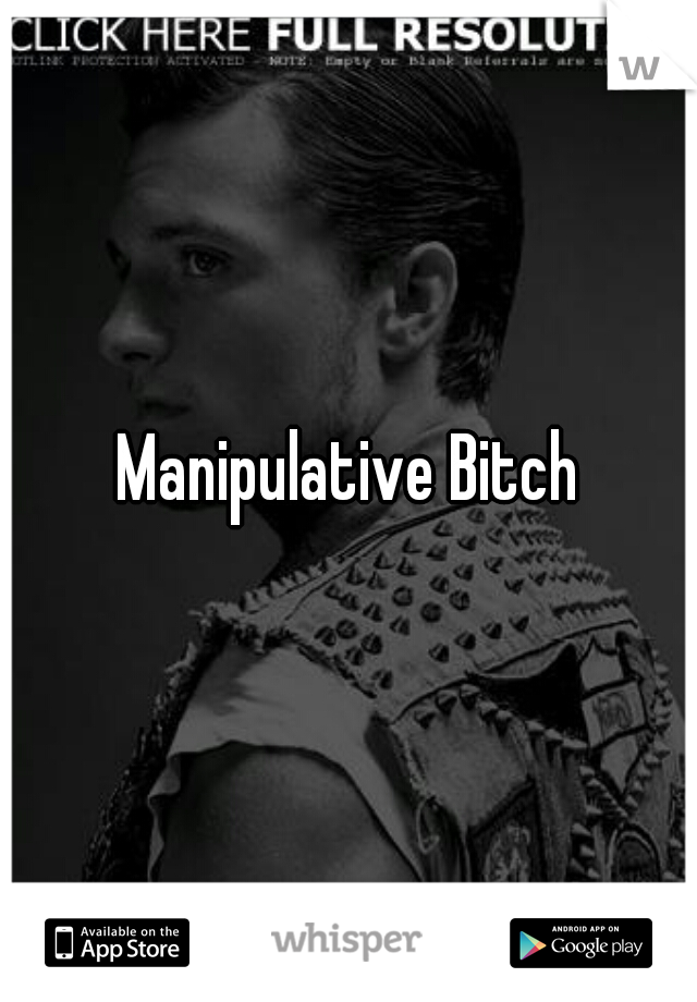 Manipulative Bitch