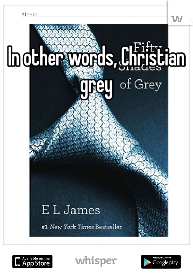 In other words, Christian  grey