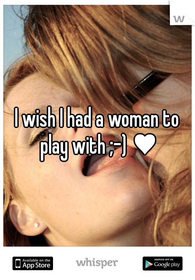 I wish I had a woman to play with ;-) ♥