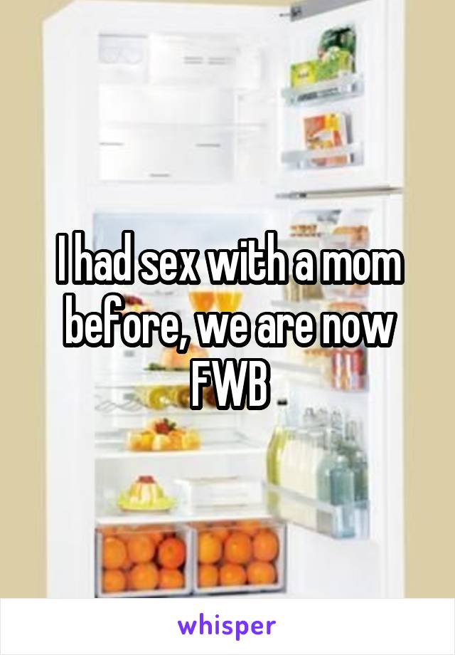 I had sex with a mom before, we are now FWB