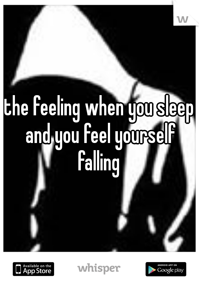 the feeling when you sleep and you feel yourself falling 