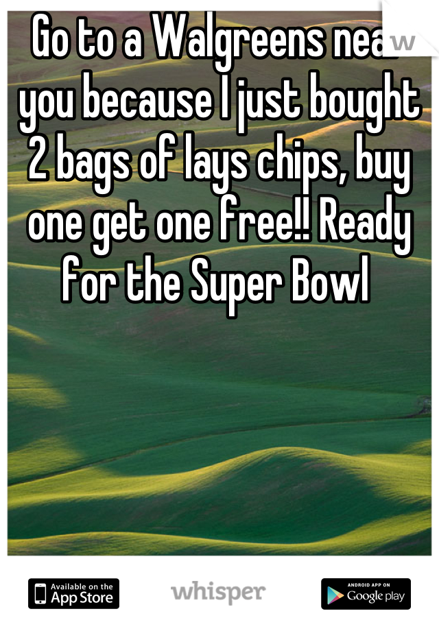 Go to a Walgreens near you because I just bought 2 bags of lays chips, buy one get one free!! Ready for the Super Bowl 