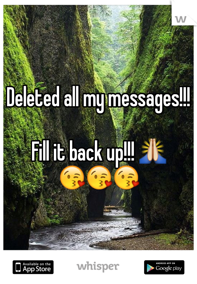 Deleted all my messages!!!

Fill it back up!!! 🙏
😘😘😘