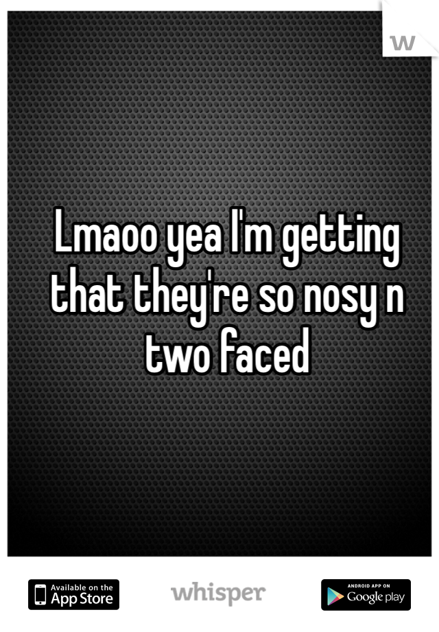 Lmaoo yea I'm getting that they're so nosy n two faced 