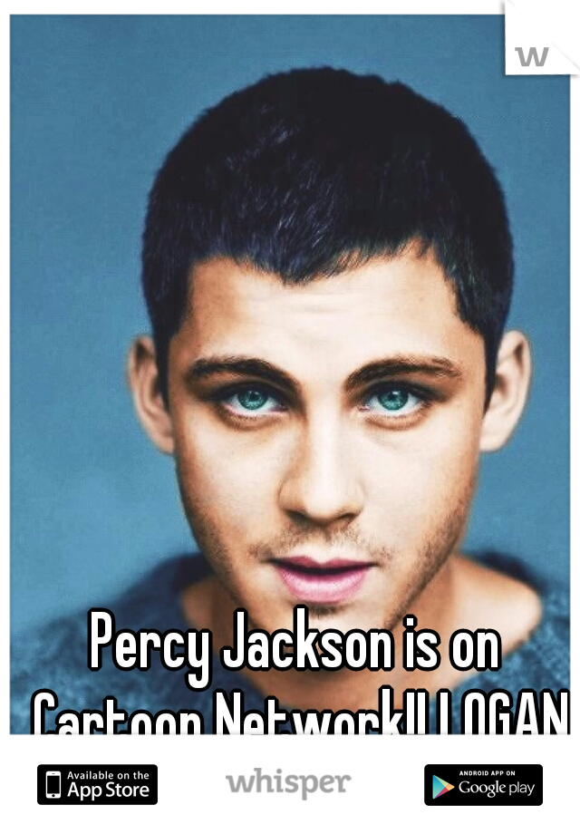 Percy Jackson is on Cartoon Network!! LOGAN LERMAN IS SEXY AS FUCK.