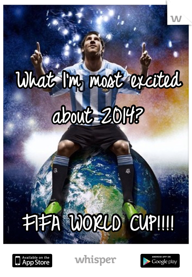 What I'm most excited about 2014? 


FIFA WORLD CUP!!!!