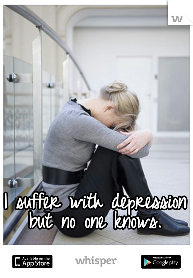 I suffer with depression but no one knows. 