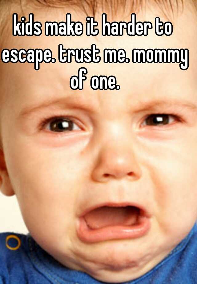 kids-make-it-harder-to-escape-trust-me-mommy-of-one