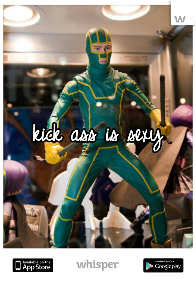 kick ass is sexy