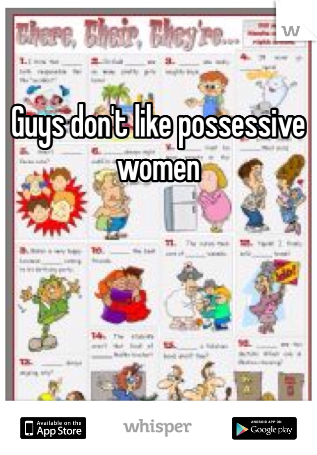 Guys don't like possessive women 