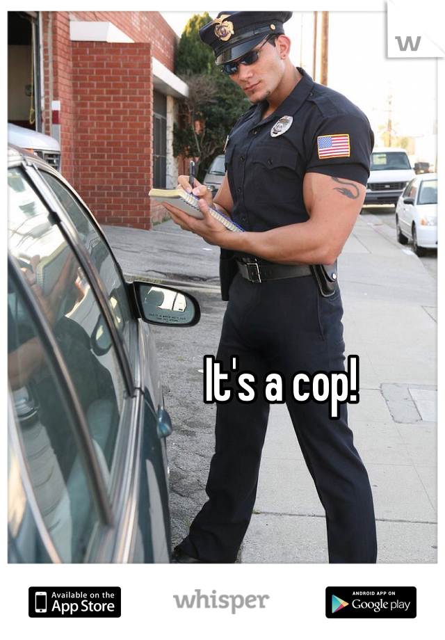 It's a cop!