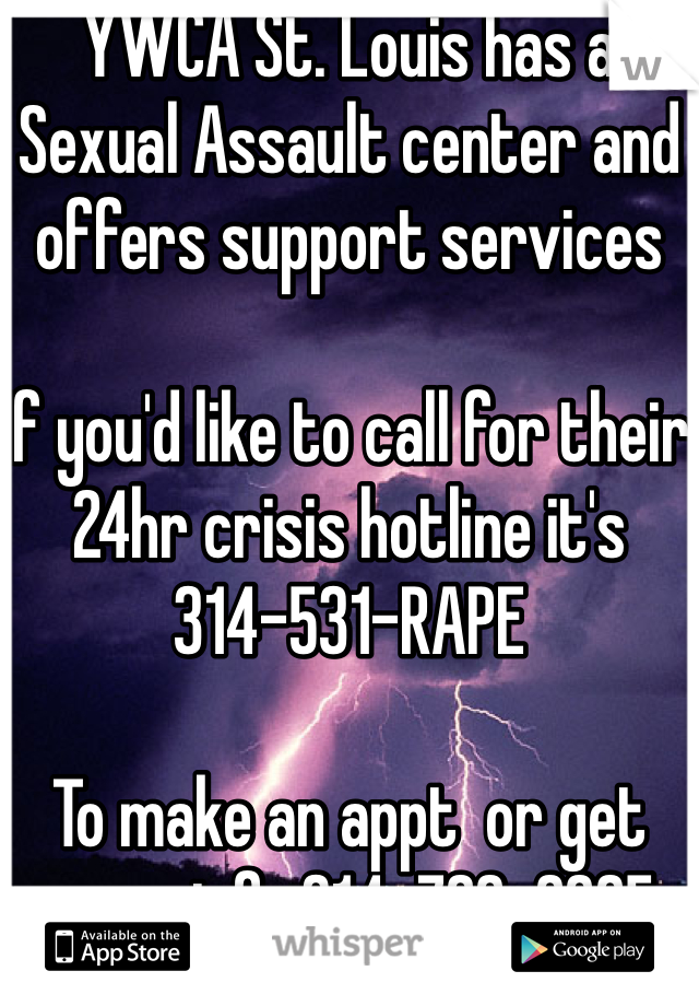 YWCA St. Louis has a Sexual Assault center and offers support services

If you'd like to call for their 24hr crisis hotline it's 314-531-RAPE

To make an appt  or get more info 314-726-6665