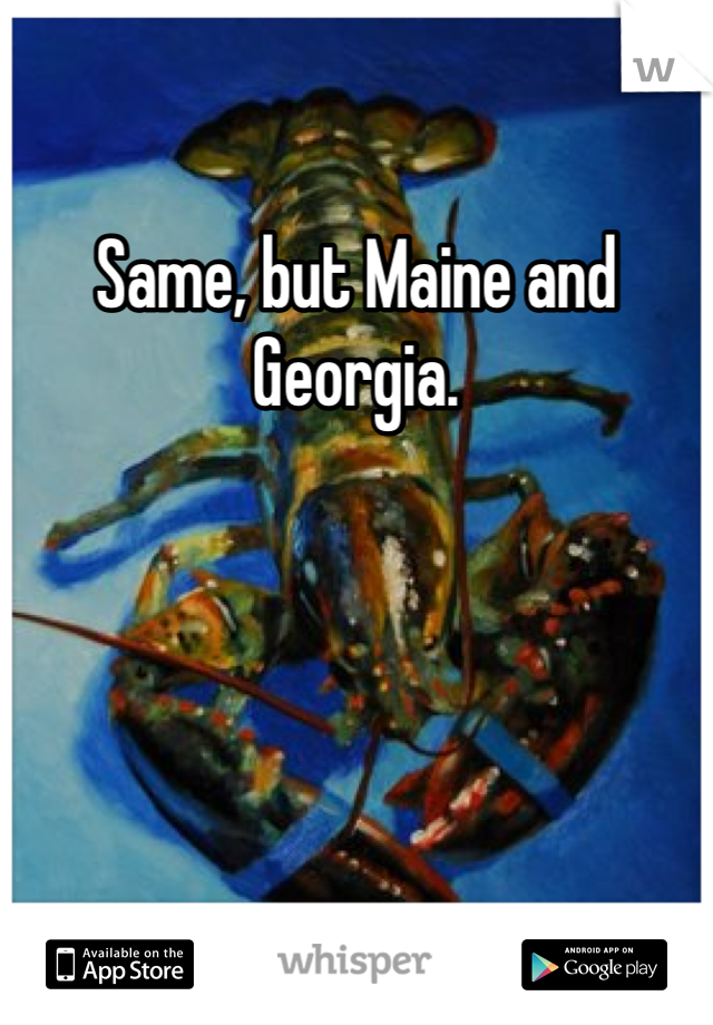 Same, but Maine and Georgia.