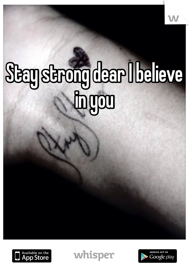 Stay strong dear I believe in you 