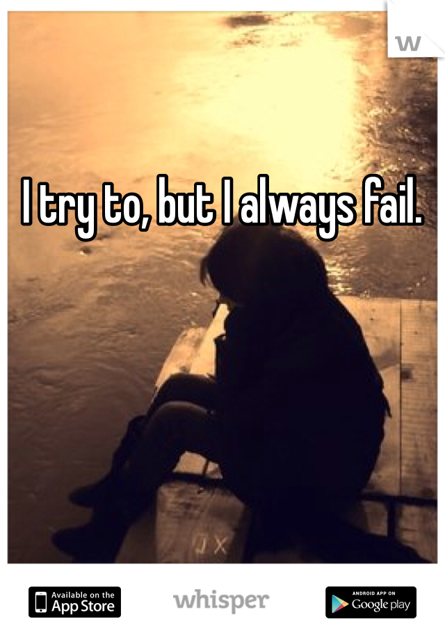 I try to, but I always fail.