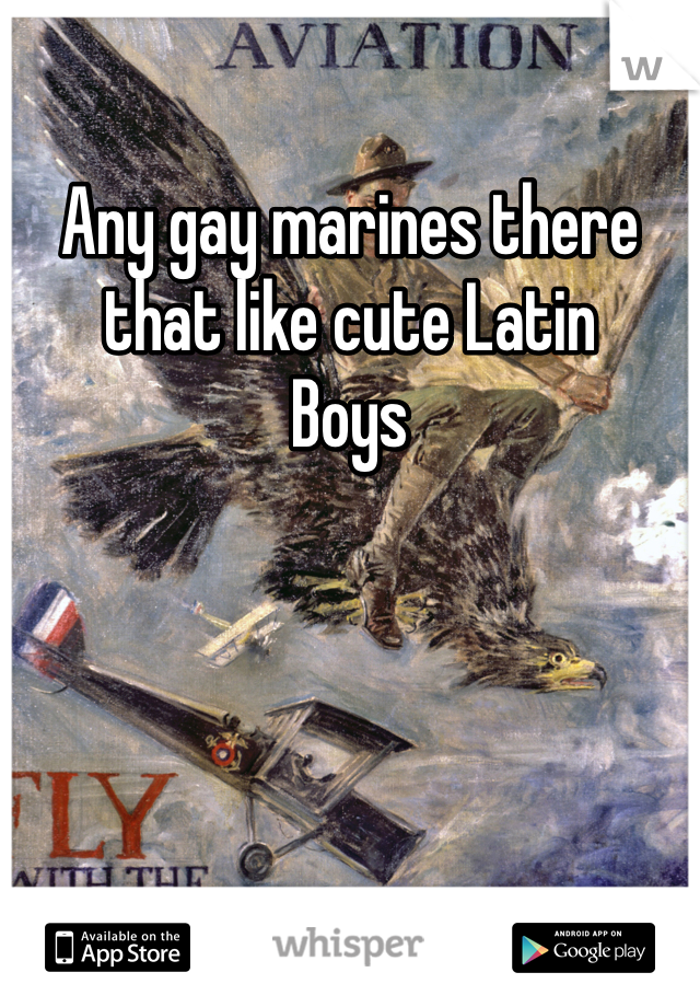 Any gay marines there that like cute Latin
Boys 