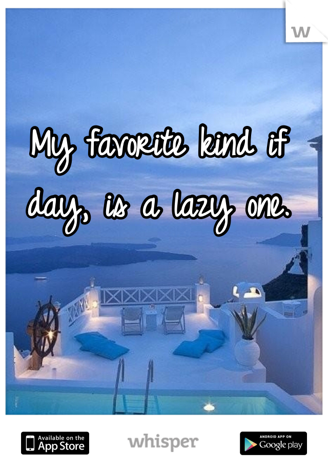 My favorite kind if day, is a lazy one. 