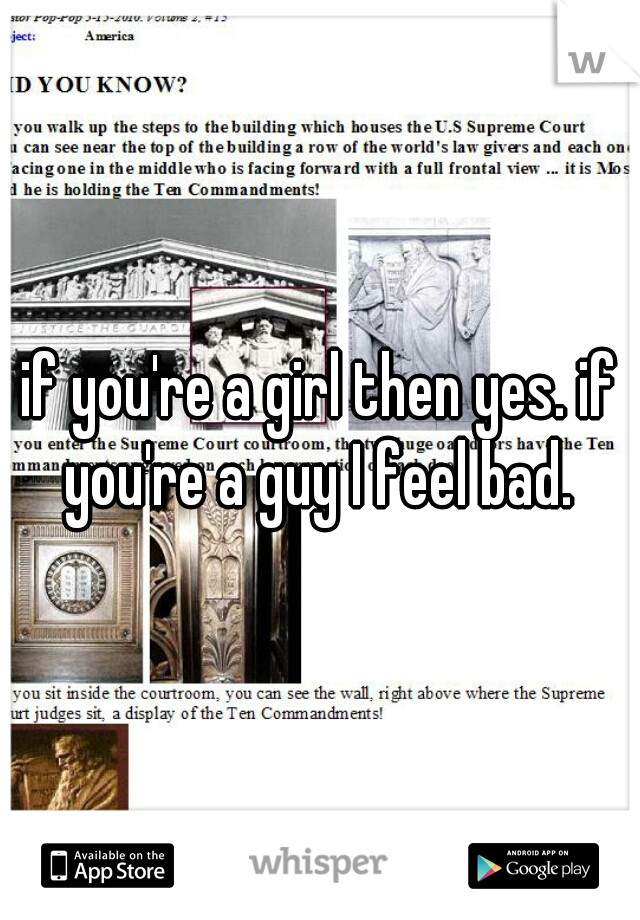 if you're a girl then yes. if you're a guy I feel bad. 