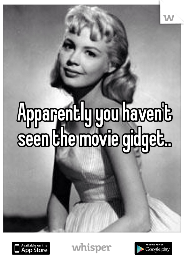 Apparently you haven't seen the movie gidget..